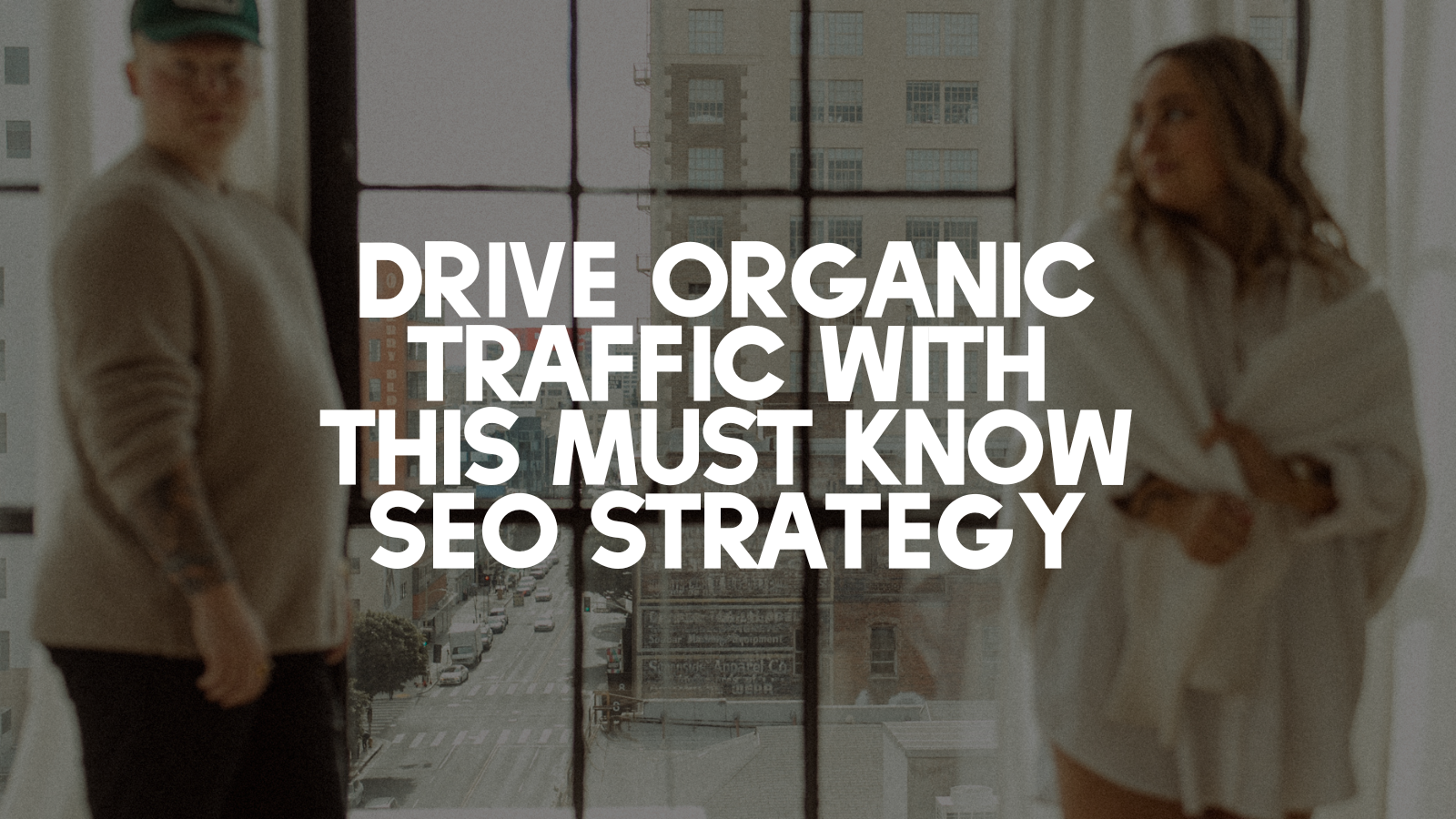 Drive organic traffic with this must know SEO strategy