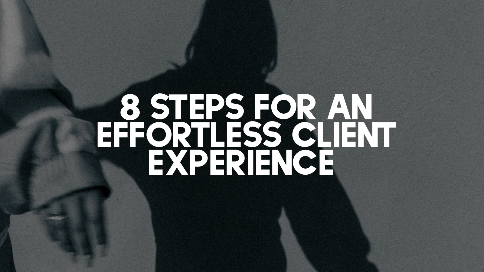 8 steps for an effortless client experience